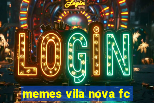 memes vila nova fc