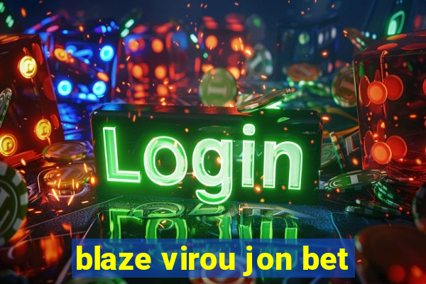 blaze virou jon bet