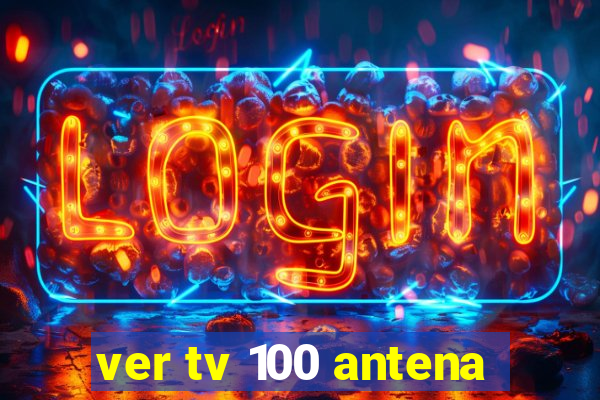 ver tv 100 antena