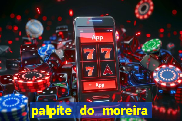 palpite do moreira de hoje