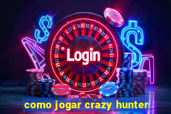 como jogar crazy hunter