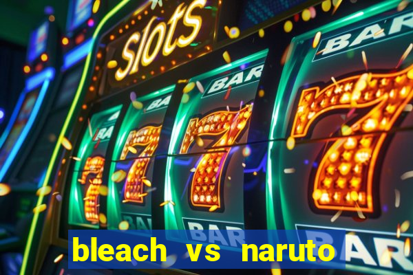 bleach vs naruto 2.6 jogos de luta