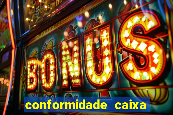 conformidade caixa quanto tempo demora