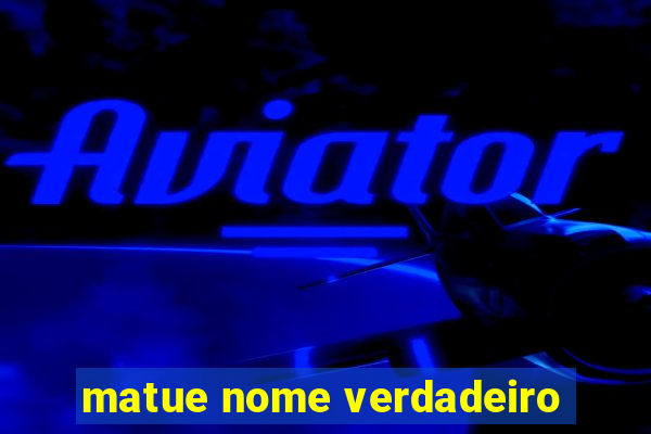 matue nome verdadeiro