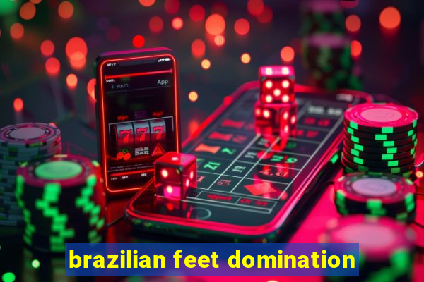 brazilian feet domination