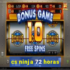 cs ninja 72 horas