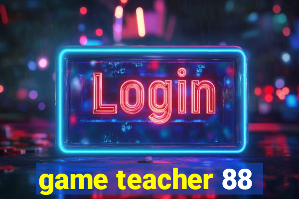 game teacher 88