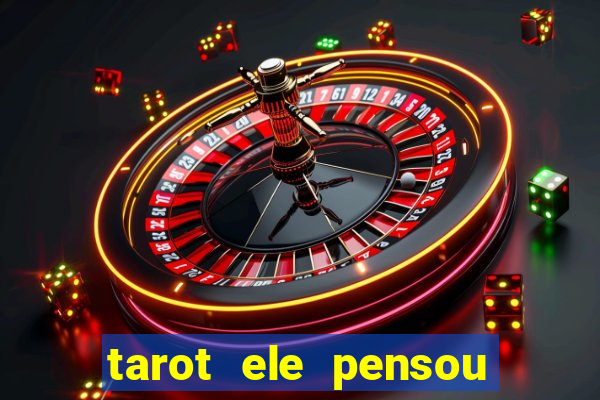 tarot ele pensou em mim hoje