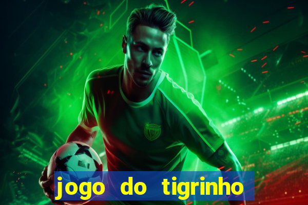 jogo do tigrinho sem depositar nada