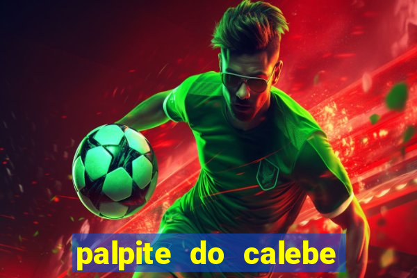 palpite do calebe para hoje