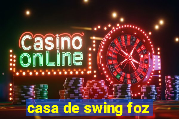 casa de swing foz