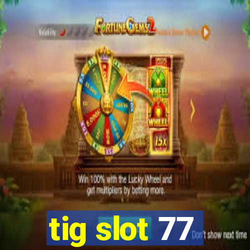 tig slot 77