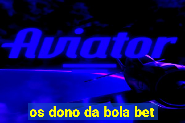 os dono da bola bet