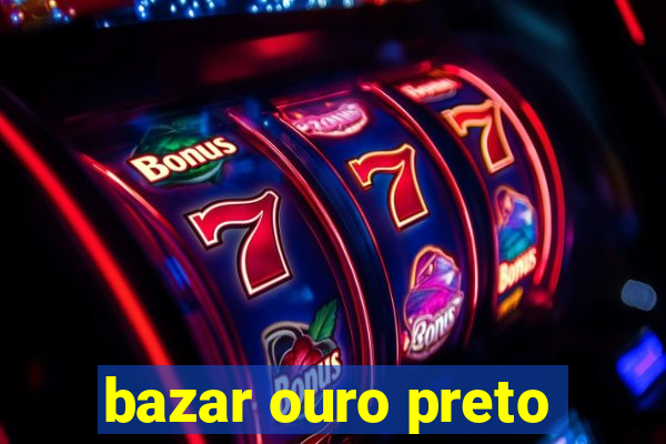 bazar ouro preto