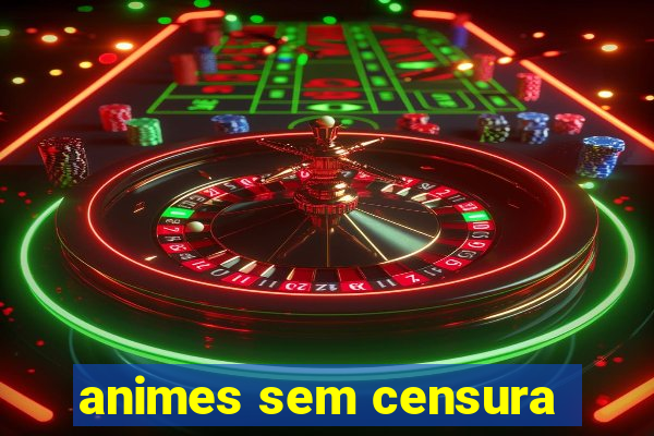 animes sem censura