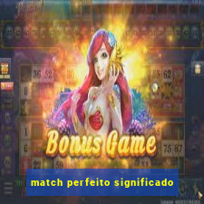 match perfeito significado