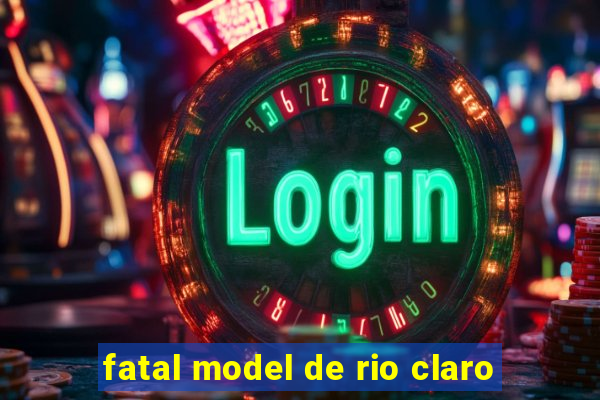 fatal model de rio claro