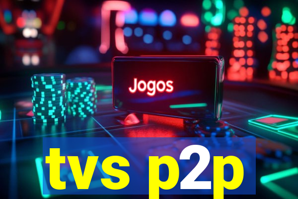 tvs p2p