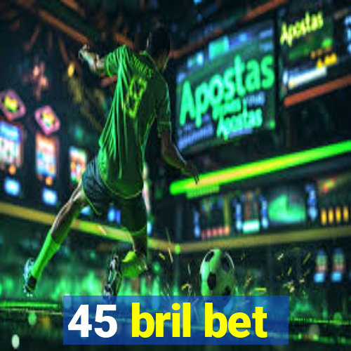 45 bril bet