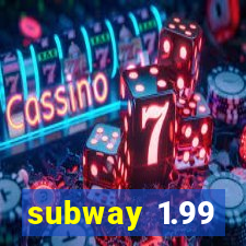 subway 1.99