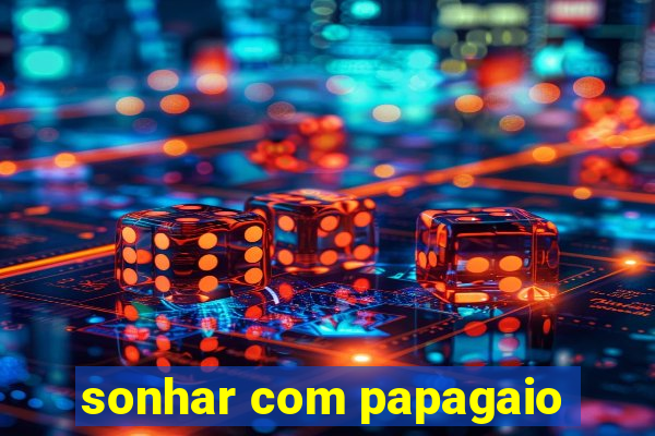 sonhar com papagaio