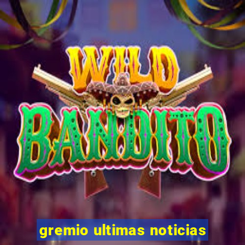 gremio ultimas noticias