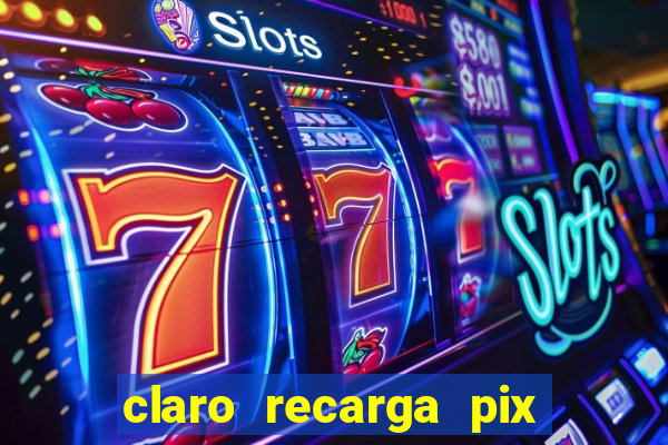 claro recarga pix $10 reais