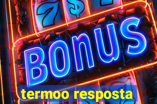 termoo resposta