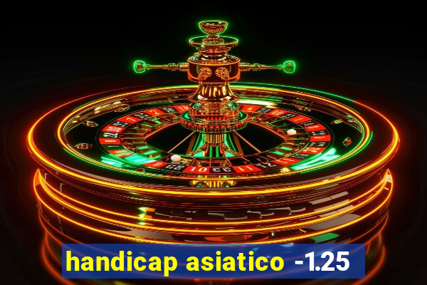 handicap asiatico -1.25