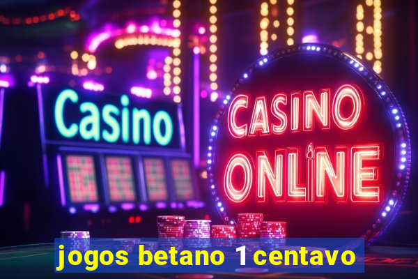 jogos betano 1 centavo