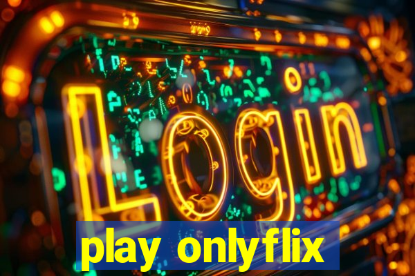 play onlyflix