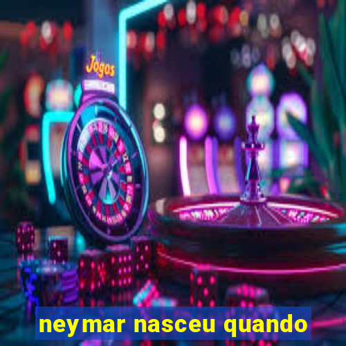 neymar nasceu quando