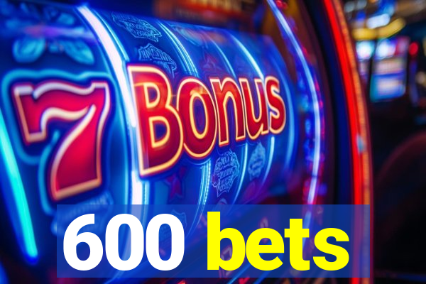 600 bets