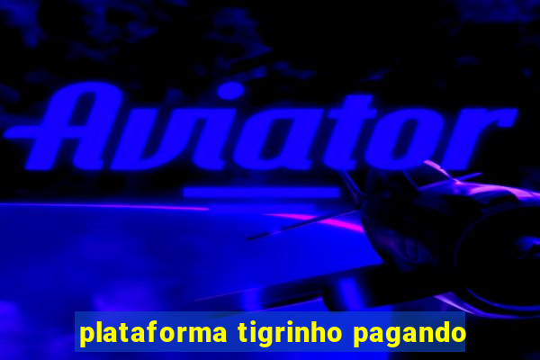 plataforma tigrinho pagando