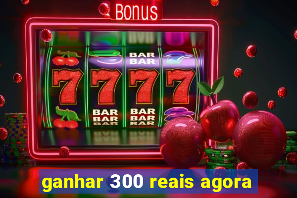 ganhar 300 reais agora