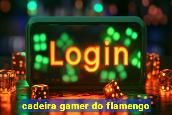 cadeira gamer do flamengo