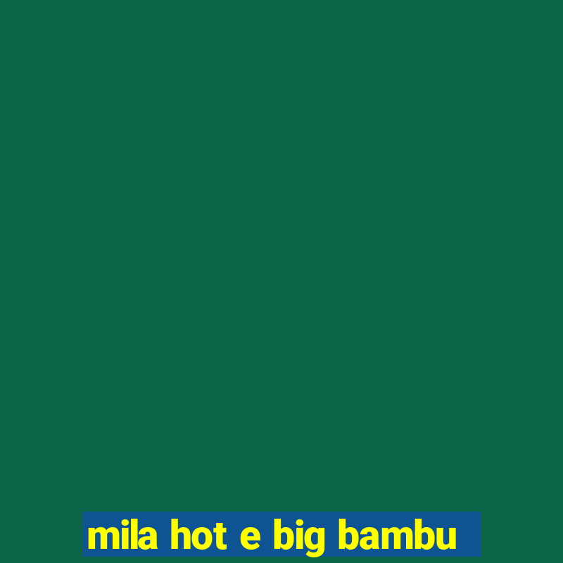 mila hot e big bambu