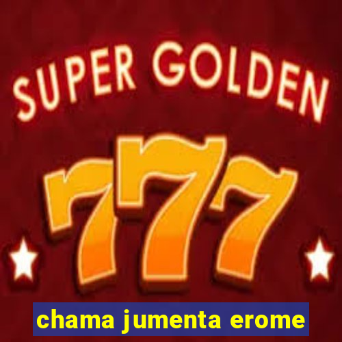 chama jumenta erome