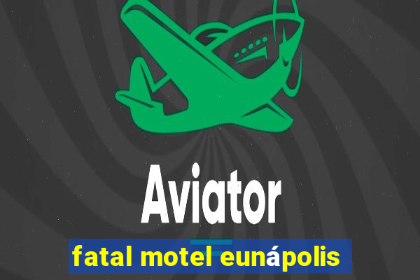 fatal motel eunápolis