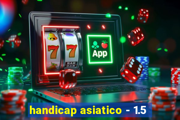 handicap asiatico - 1.5