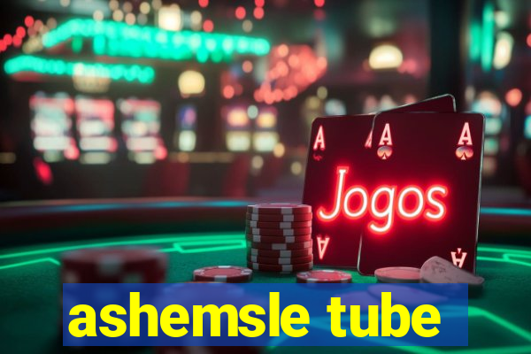 ashemsle tube