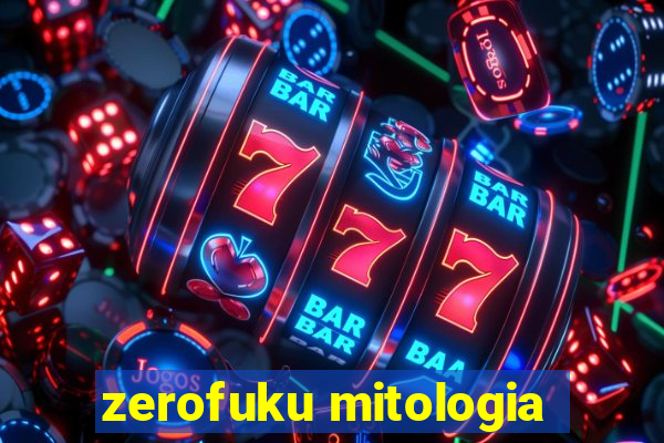 zerofuku mitologia