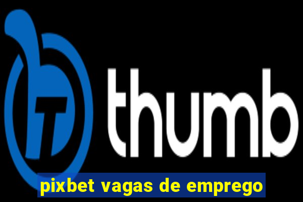 pixbet vagas de emprego