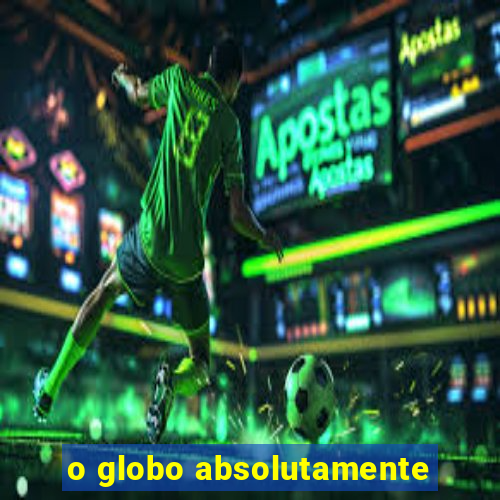 o globo absolutamente