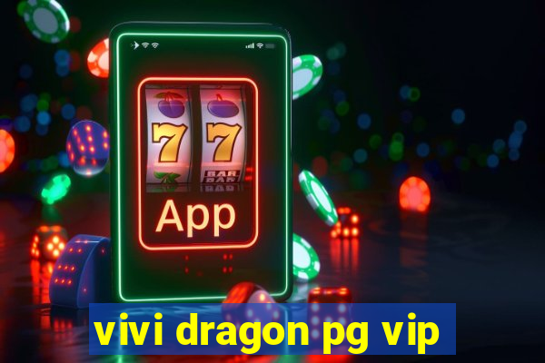 vivi dragon pg vip