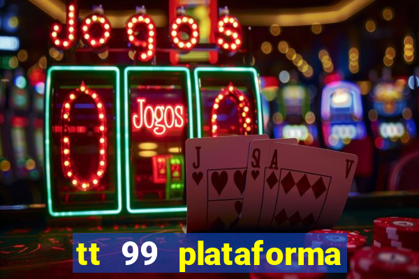 tt 99 plataforma de jogos