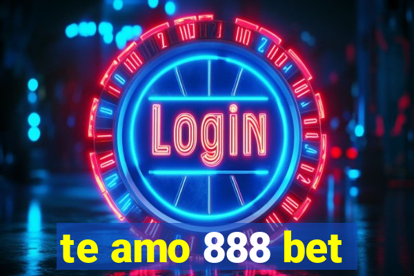 te amo 888 bet