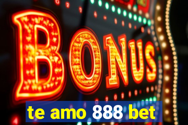 te amo 888 bet