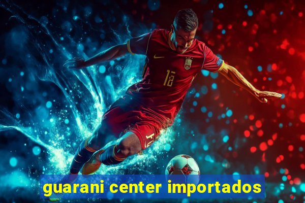 guarani center importados