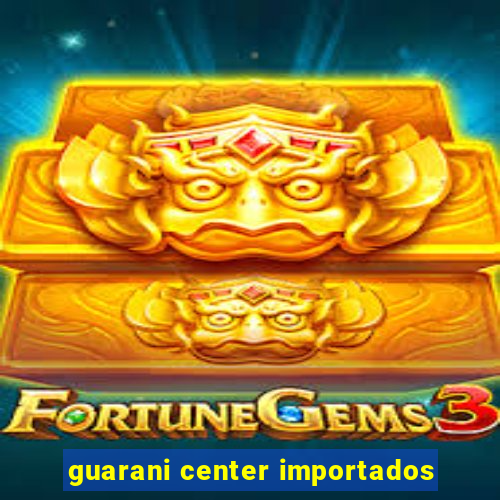 guarani center importados